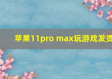 苹果11pro max玩游戏发烫